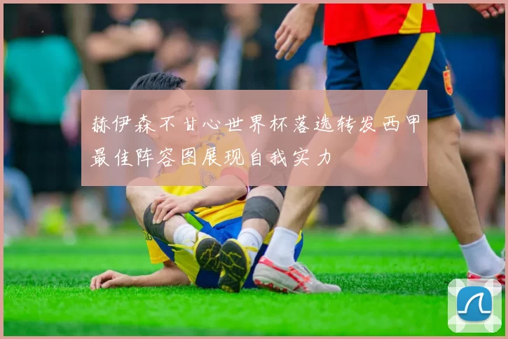 赫伊森不甘心世界杯落选转发西甲最佳阵容图展现自我实力