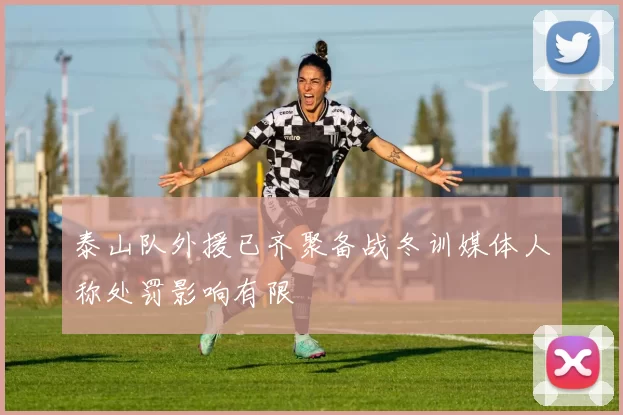 泰山队外援已齐聚备战冬训媒体人称处罚影响有限